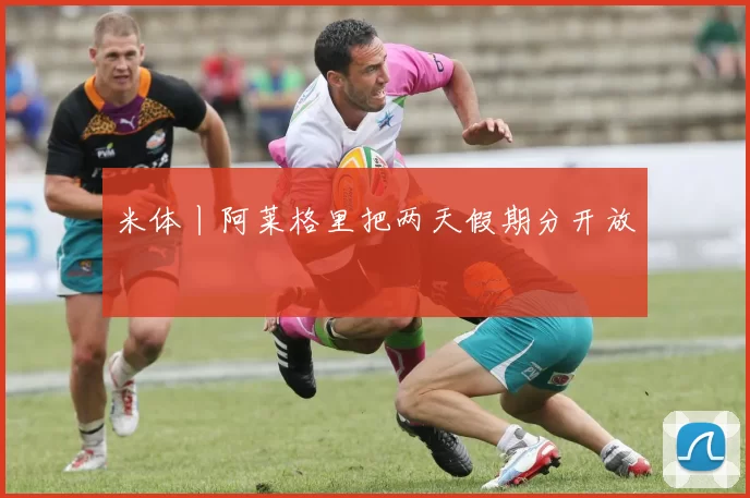 米体丨阿莱格里把两天假期分开放