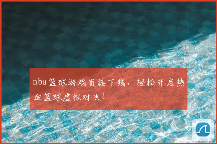 nba篮球游戏直接下载，轻松开启热血篮球虚拟对决！