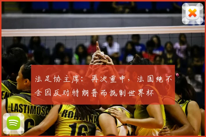 法足协主席：再次重申，法国绝不会因反对特朗普而抵制世界杯