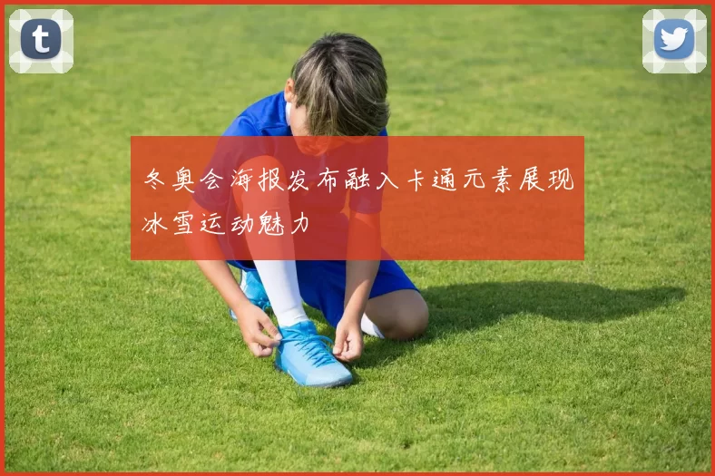 冬奥会海报发布融入卡通元素展现冰雪运动魅力