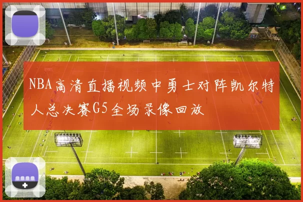 NBA高清直播视频中勇士对阵凯尔特人总决赛G5全场录像回放