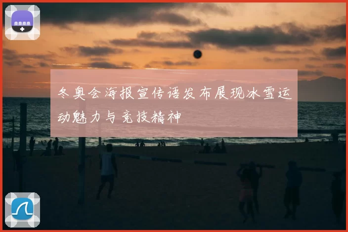 冬奥会海报宣传语发布展现冰雪运动魅力与竞技精神