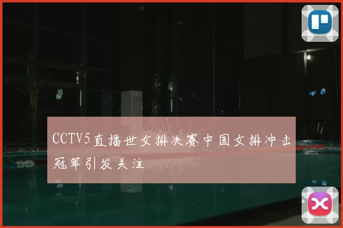 CCTV5直播世女排决赛中国女排冲击冠军引发关注