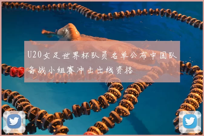 U20女足世界杯队员名单公布中国队备战小组赛冲击出线资格
