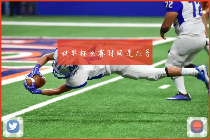 世界杯决赛时间是几号