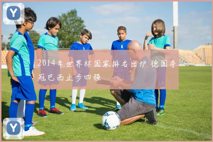 2014年世界杯国家排名出炉 德国夺冠巴西止步四强