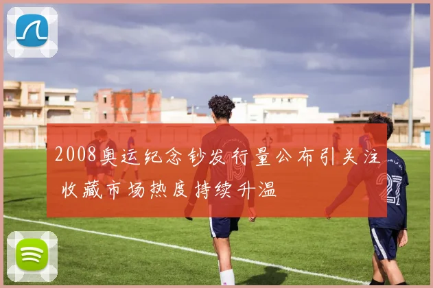 2008奥运纪念钞发行量公布引关注 收藏市场热度持续升温