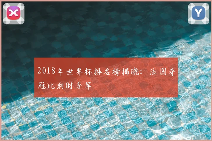 2018年世界杯排名榜揭晓:法国夺冠比利时季军