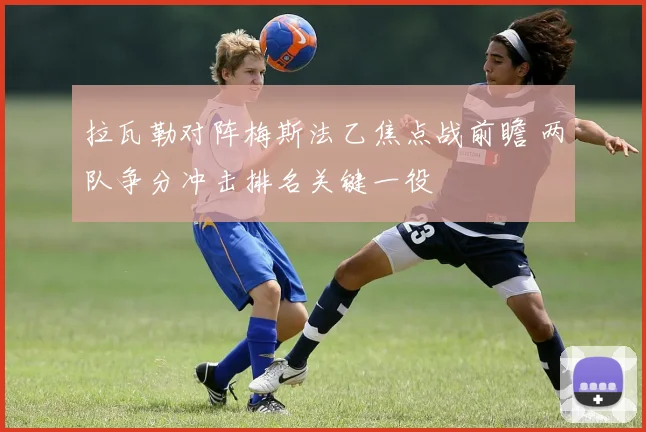 拉瓦勒对阵梅斯法乙焦点战前瞻 两队争分冲击排名关键一役